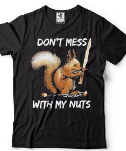 Dont mess with my nuts love squirrel shirt