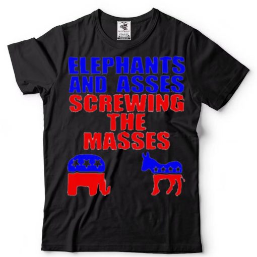 Elephants and asses screwing the masses shirt