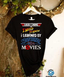 Everything I Need To Know 80s Movies T Shirt