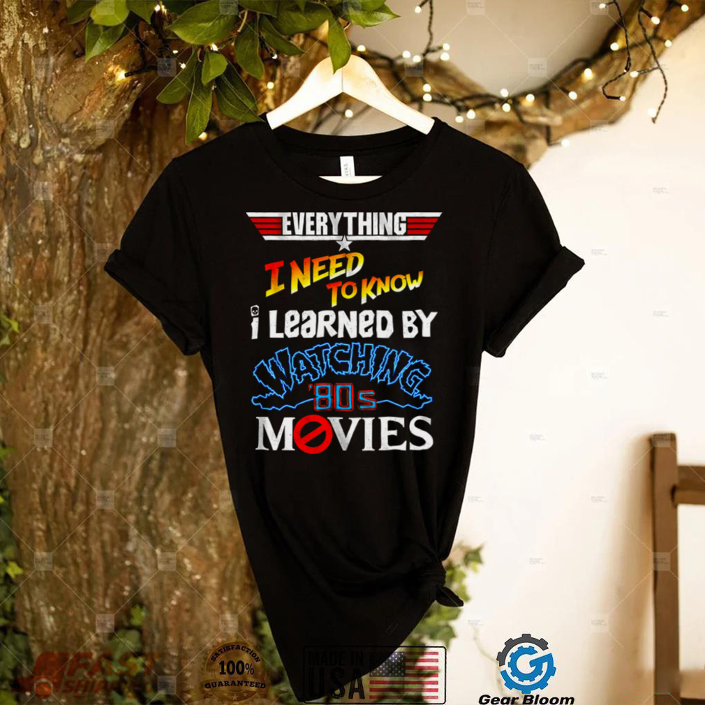 Everything I Need To Know 80s Movies T Shirt Gearbloom