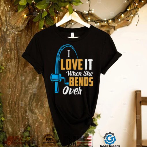 Fishing I Love It When She Bends OverShirt Shirt