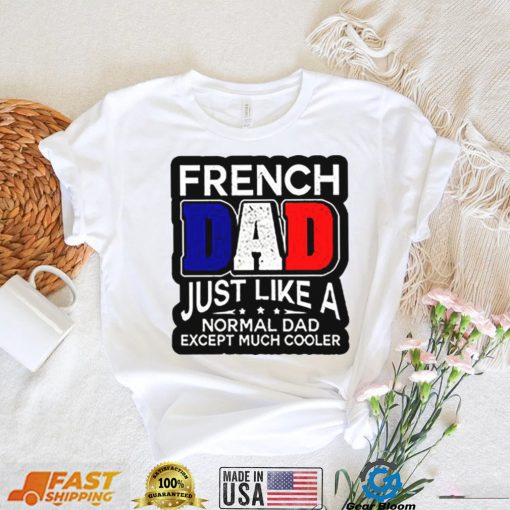 French Dad Just Like A Normal Dad Except Much Cooler Shirt