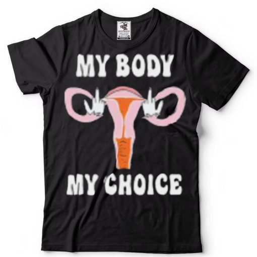 Fuck My Body My Choice T Shirt