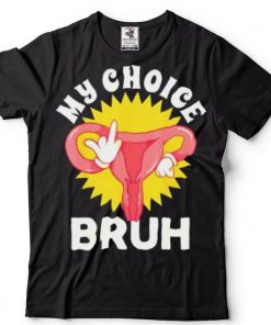Fuck My Choice Bruh My Body My Choice Cute T Shirt