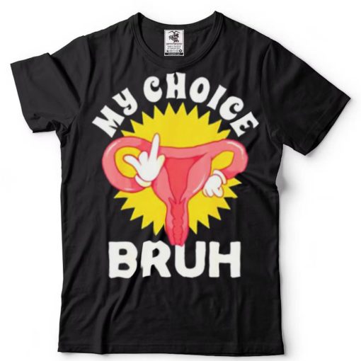 Fuck My Choice Bruh My Body My Choice Cute T Shirt