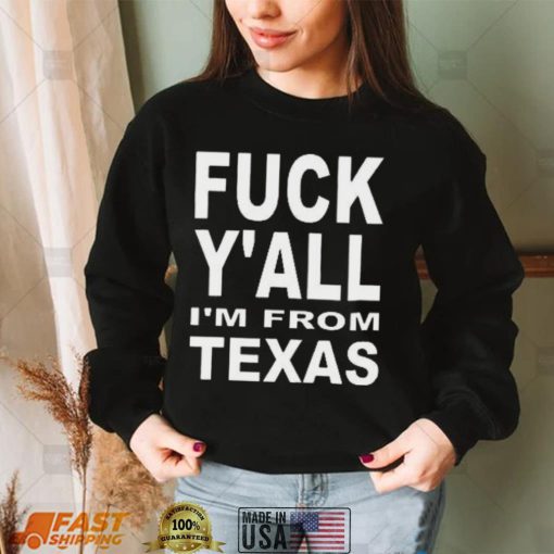 Fuck Y’all I’m From Texas Shirt