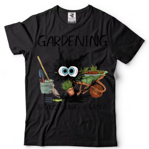 Gardening Because Murder Is Wrong Funny Cat Lover T Shirt