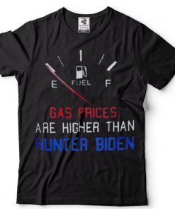 Gas Prices Are Higher Than Hunter President Joe Biden T Shirt
