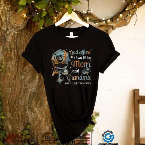 God Gifted Me Two Titles Mom And Grandma Flower Mother's Day T Shirt