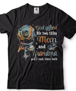 God Gifted Me Two Titles Mom And Grandma Flower Mother’s Day T Shirt