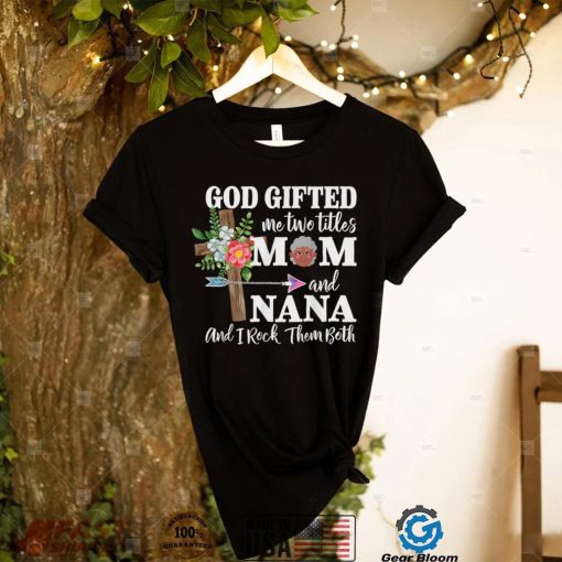 God Gifted Me Two Titles Mom And Grandma Happy Mother’s Day T Shirt