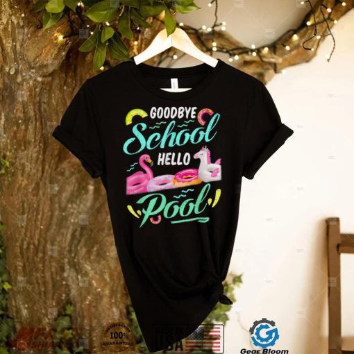 Goodbye School Hello Pool Last Day School Teacher Student T Shirt