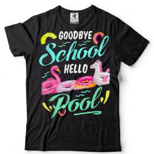 Goodbye School Hello Pool Last Day School Teacher Student T Shirt