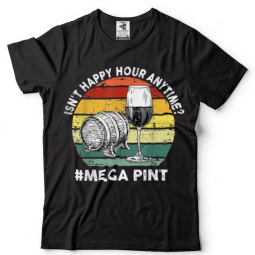 Happy Hour Is Anytime Hearsay Pour Me A Mega Pint Funny T Shirt