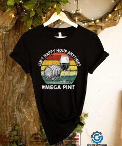 Happy Hour Is Anytime Hearsay Pour Me A Mega Pint Funny T Shirt