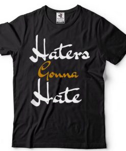 Haters are going to hate a Shirt