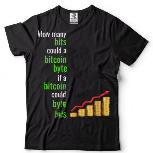 How Many Bits Could A Bitcoin Byte If A Bitcoin Could Byte T Shirt