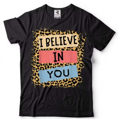 I Believe In You Leopard Motivational Testing Day teacher T Shirt