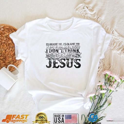 I Don’t Think Jesus Does It This Way T Shirt