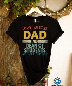 I Have Two Titles Dad And Dean Of Students Fathers Day T Shirt