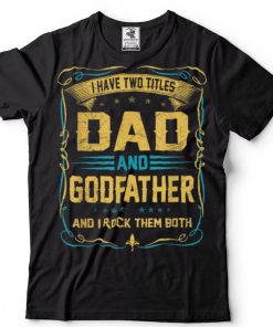 I Have Two Titles Dad And Godfather Funny Father’s Day T Shirt