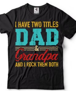 I Have Two Titles Dad And Grandpa And I Rock Them Both Gift T Shirt