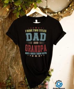 I Have Two Titles Dad And Grandpa Father’s Day T Shirts