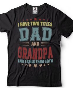 I Have Two Titles Dad And Grandpa Father’s Day T Shirts