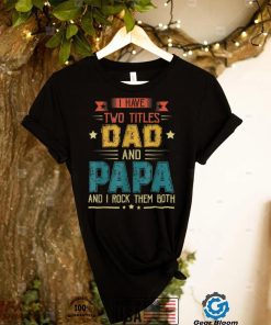 I Have Two Titles Dad And Papa Shirt Funny Father's Day T Shirt (1)