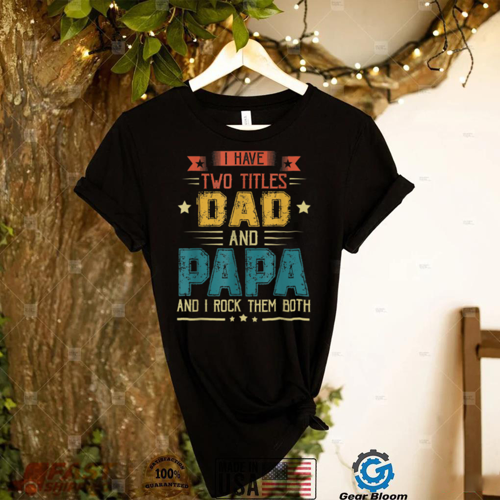 I Have Two Titles Dad And Papa Shirt Funny Father's Day T Shirt (1)