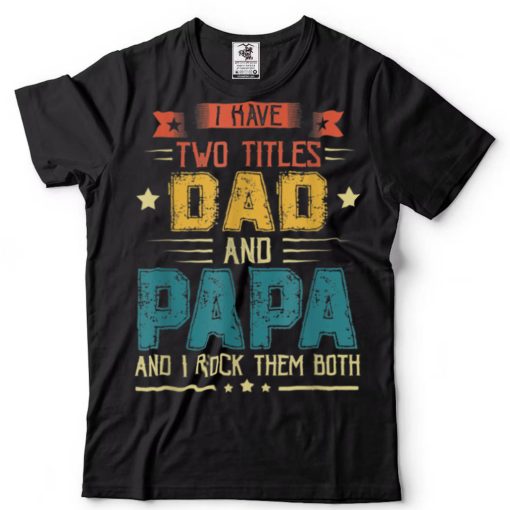 I Have Two Titles Dad And Papa Shirt Funny Father’s Day T Shirt (1)