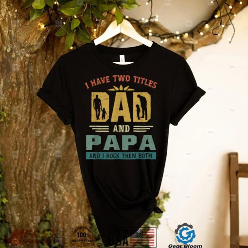 I Have Two Titles Dad And Papa Shirt Funny Father's Day T Shirt