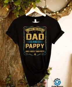 I Have Two Titles Dad And Pappy Funny Father's Day T Shirt