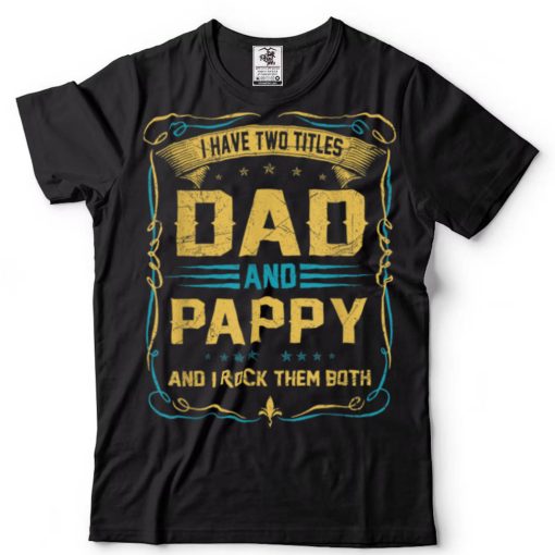 I Have Two Titles Dad And Pappy Funny Father’s Day T Shirt