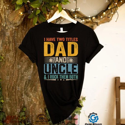 I Have Two Titles Dad And Uncle Funny Father’s Day Vintage T Shirt