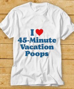 I Love 45 Minute Vacation Poops Dad Fathers Day Poop T Shirt