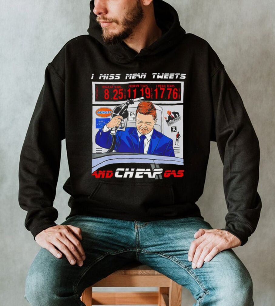 I Miss Mean Tweets And Cheap Gas for President T Shirt