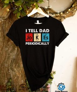 I Tell Dad Jokes Periodically Science Chemistry Teacher T Shirt