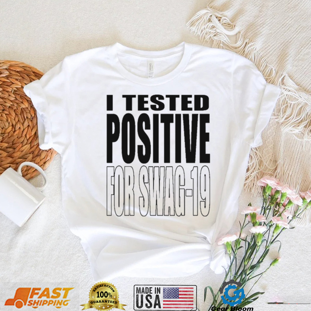 I Tested Positive For Swag 19 Shirt