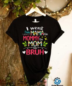 I Went From Mama To Mommy To Mom To Bruh Funny Mothers Day T Shirt
