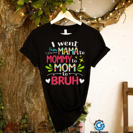 I Went From Mama To Mommy To Mom To Bruh Funny Mothers Day T Shirt