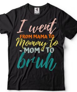 I Went From Mom Bruh Shirt Funny Mothers Day Gifts For Mom T Shirt