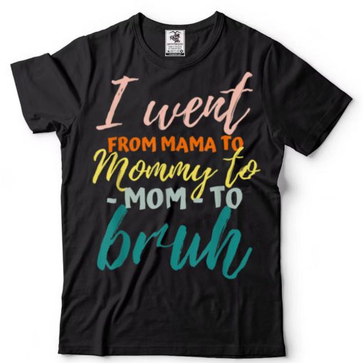 I Went From Mom Bruh Shirt Funny Mothers Day Gifts For Mom T Shirt