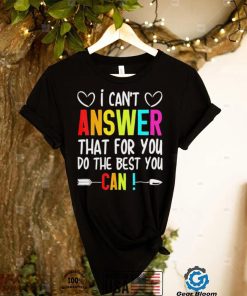 I cant answer that for you do the best you can shirt