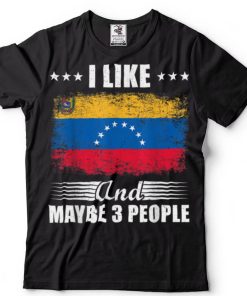 I like Venezuela and maybe 3 People   Flag Venezuela T Shirt