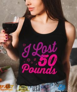 I lost 50 pounds Health goals Celebration Idea Design Girly Shirt