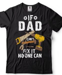 If Dad Can’t Fix It No One Can Father T Shirt