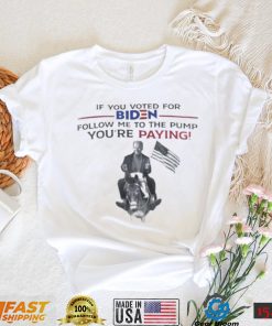 If You Voted For Biden Follow Me To The Pump Youre Paying Classic T Shirt
