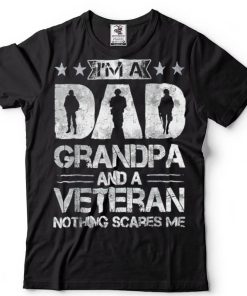 Im A Dad Grandpa And A Veteran Nothing Scares Me Fathers Day T Shirt