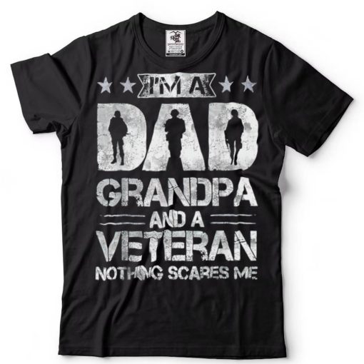 Im A Dad Grandpa And A Veteran Nothing Scares Me Fathers Day T Shirt